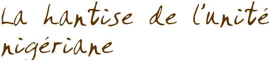 La hantise de l'unité nigériane