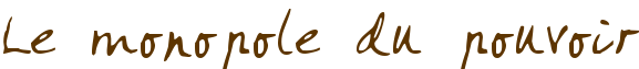 Le monopole du pouvoir