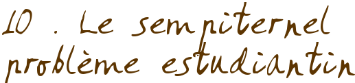 10 . Le sempiternel problème estudiantin