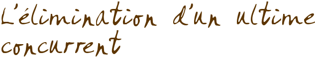 L'élimination d'un ultime concurrent