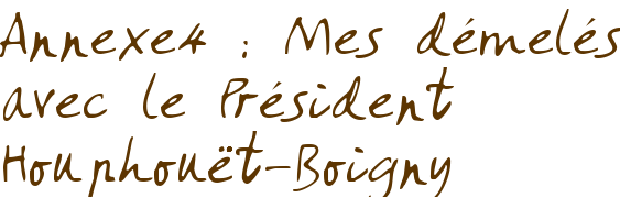 Annexe4 : Mes démêlés avec le Président Houphouët-Boigny